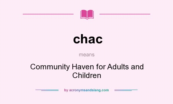 What does chac mean? It stands for Community Haven for Adults and Children
