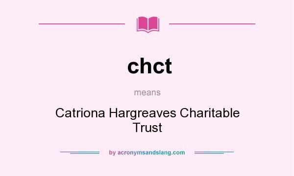 What does chct mean? It stands for Catriona Hargreaves Charitable Trust