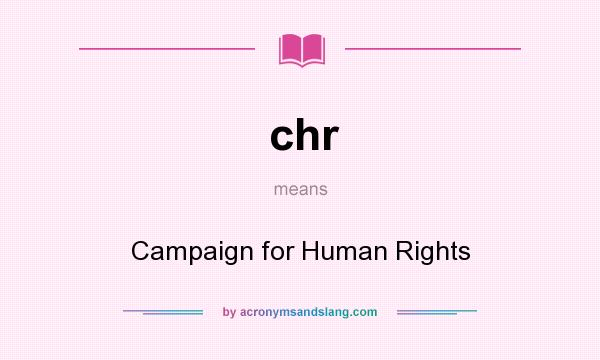What does chr mean? It stands for Campaign for Human Rights