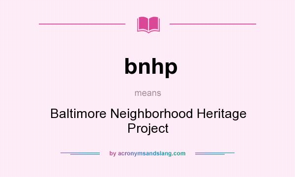 What does bnhp mean? It stands for Baltimore Neighborhood Heritage Project