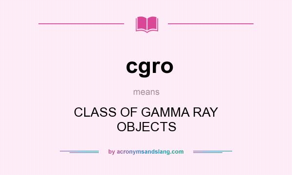What does cgro mean? It stands for CLASS OF GAMMA RAY OBJECTS