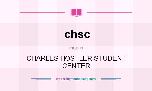 What does chsc mean? It stands for CHARLES HOSTLER STUDENT CENTER