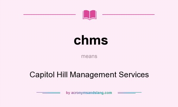 What does chms mean? It stands for Capitol Hill Management Services
