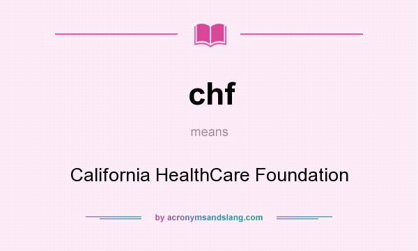 What does chf mean? It stands for California HealthCare Foundation