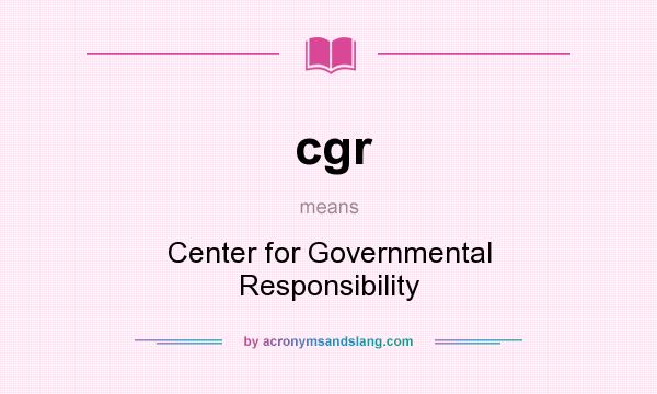 What does cgr mean? It stands for Center for Governmental Responsibility