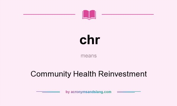 What does chr mean? It stands for Community Health Reinvestment