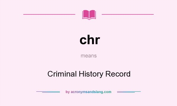 What does chr mean? It stands for Criminal History Record