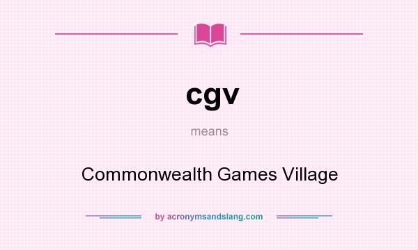 What does cgv mean? It stands for Commonwealth Games Village