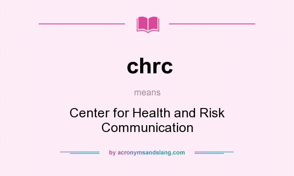 What does chrc mean? It stands for Center for Health and Risk Communication