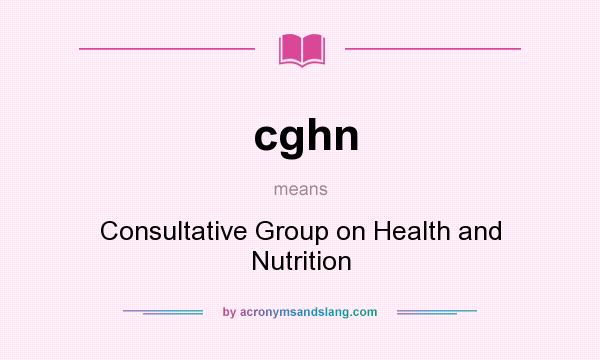 What does cghn mean? It stands for Consultative Group on Health and Nutrition