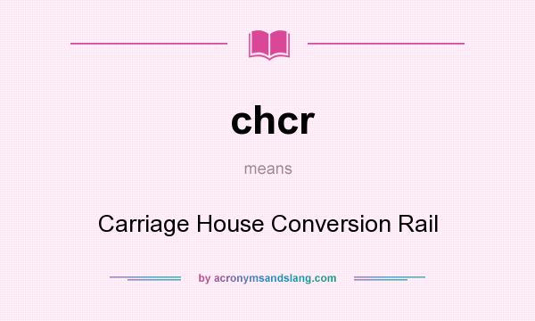 What does chcr mean? It stands for Carriage House Conversion Rail