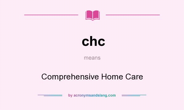 What does chc mean? It stands for Comprehensive Home Care