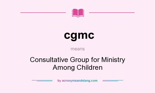 What does cgmc mean? It stands for Consultative Group for Ministry Among Children