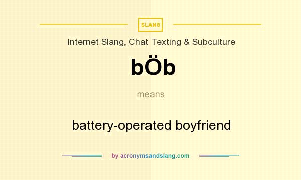 What does bÖb mean? It stands for battery-operated boyfriend