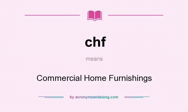 What does chf mean? It stands for Commercial Home Furnishings