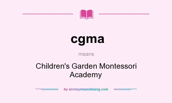 What does cgma mean? It stands for Children`s Garden Montessori Academy
