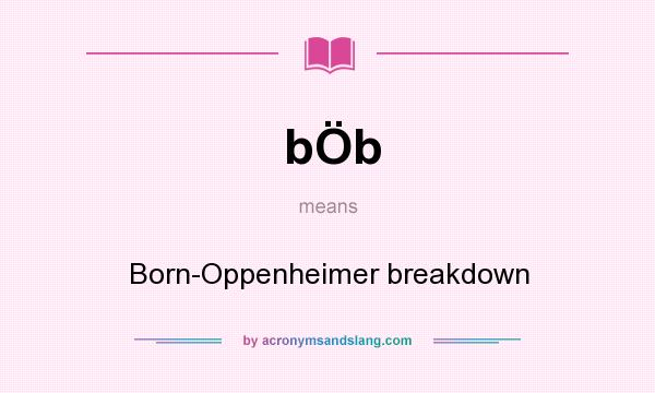 What does bÖb mean? It stands for Born-Oppenheimer breakdown