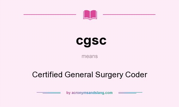 What does cgsc mean? It stands for Certified General Surgery Coder