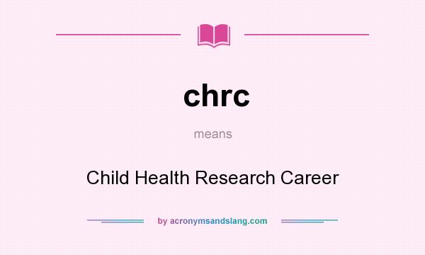What does chrc mean? It stands for Child Health Research Career