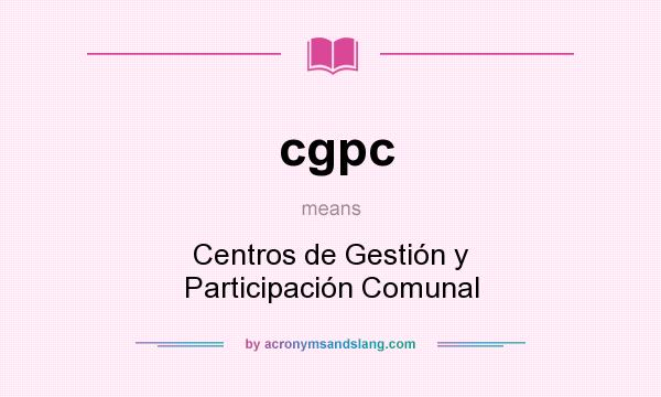 What does cgpc mean? It stands for Centros de Gestión y Participación Comunal