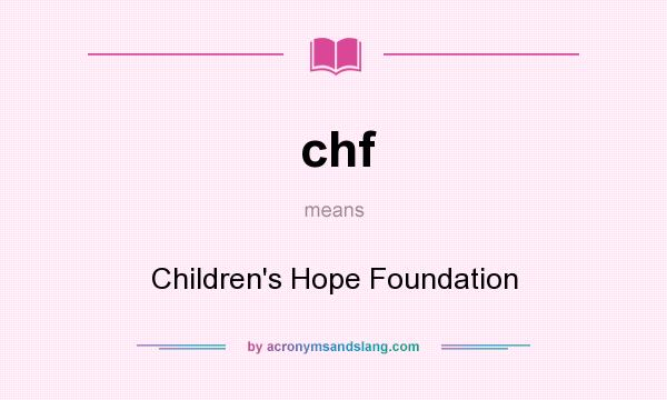 What does chf mean? It stands for Children`s Hope Foundation