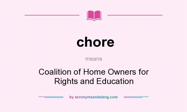 What does chore mean? It stands for Coalition of Home Owners for Rights and Education