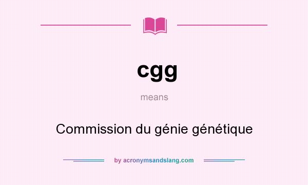 What does cgg mean? It stands for Commission du génie génétique