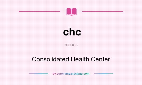 What does chc mean? It stands for Consolidated Health Center