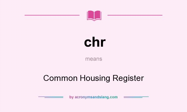 What does chr mean? It stands for Common Housing Register