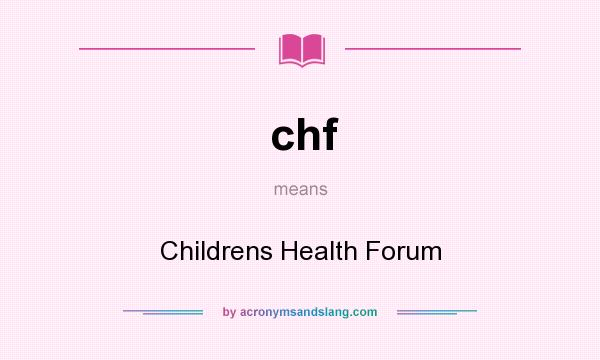 What does chf mean? It stands for Childrens Health Forum