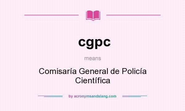 What does cgpc mean? It stands for Comisaría General de Policía Científica