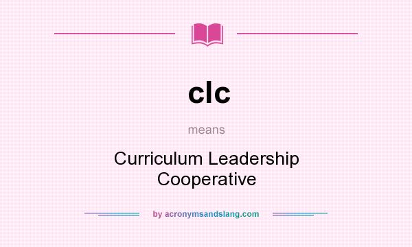 What does clc mean? It stands for Curriculum Leadership Cooperative