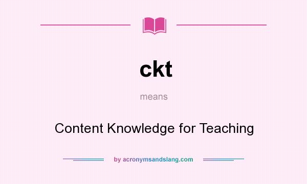 What does ckt mean? It stands for Content Knowledge for Teaching