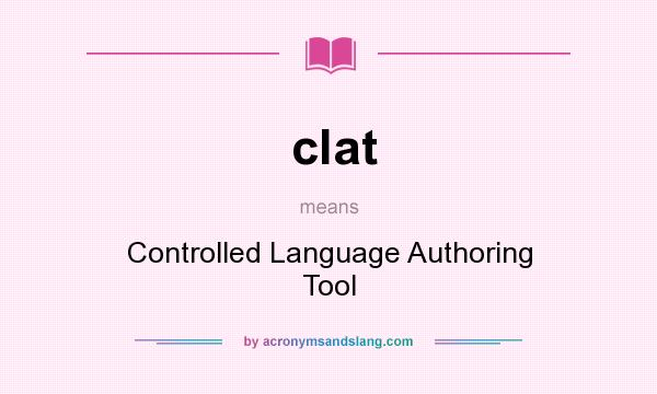 What does clat mean? It stands for Controlled Language Authoring Tool