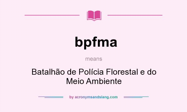 What does bpfma mean? It stands for Batalhão de Polícia Florestal e do Meio Ambiente