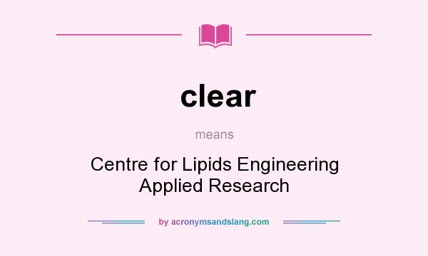 What does clear mean? It stands for Centre for Lipids Engineering Applied Research