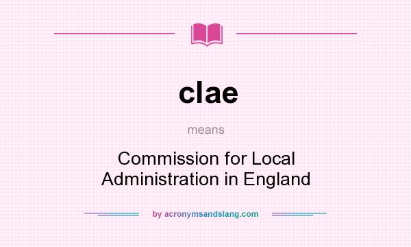 What does clae mean? It stands for Commission for Local Administration in England