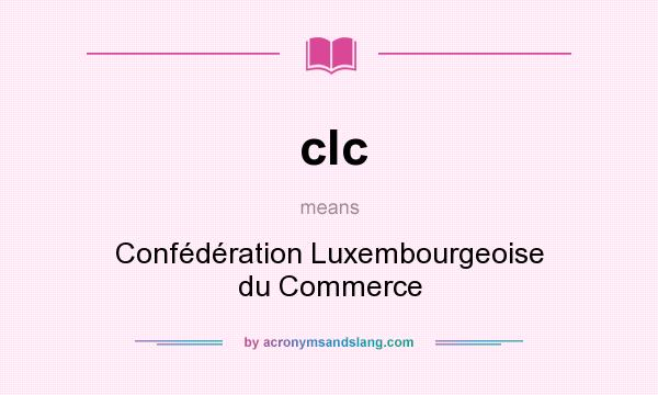 What does clc mean? It stands for Confédération Luxembourgeoise du Commerce