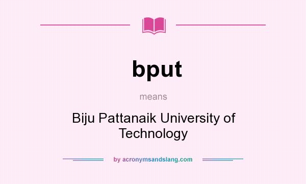 What does bput mean? It stands for Biju Pattanaik University of Technology