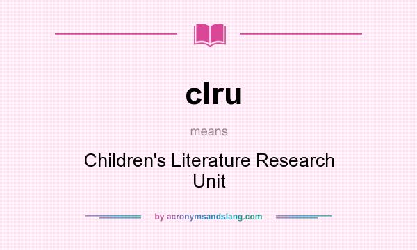 What does clru mean? It stands for Children`s Literature Research Unit