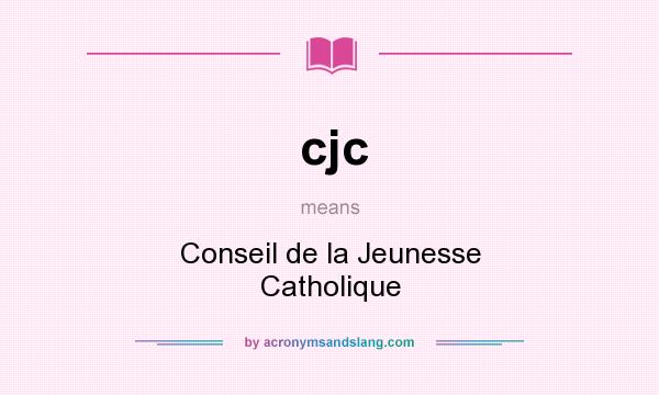 What does cjc mean? It stands for Conseil de la Jeunesse Catholique