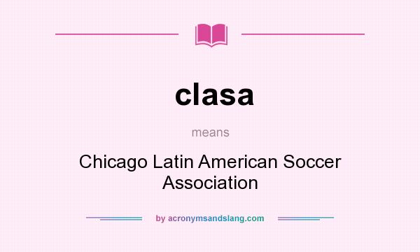 What does clasa mean? It stands for Chicago Latin American Soccer Association