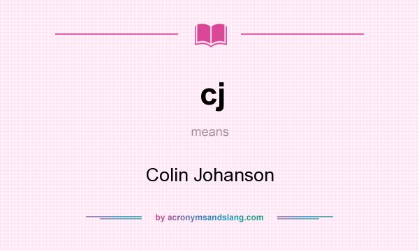 What does cj mean? It stands for Colin Johanson