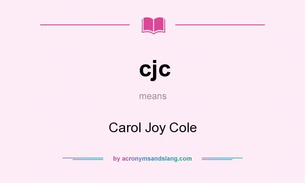 What does cjc mean? It stands for Carol Joy Cole