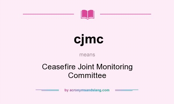What does cjmc mean? It stands for Ceasefire Joint Monitoring Committee