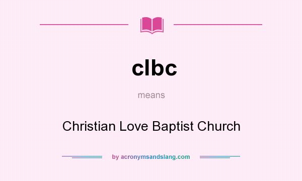 What does clbc mean? It stands for Christian Love Baptist Church