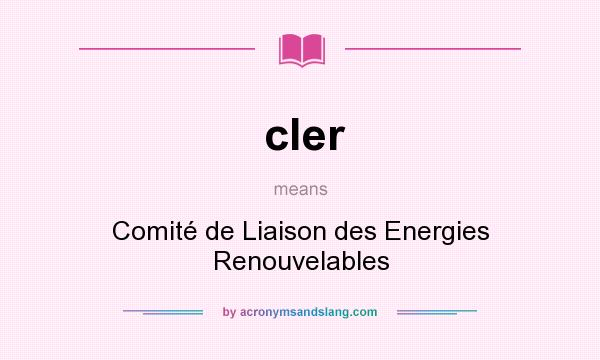 What does cler mean? It stands for Comité de Liaison des Energies Renouvelables
