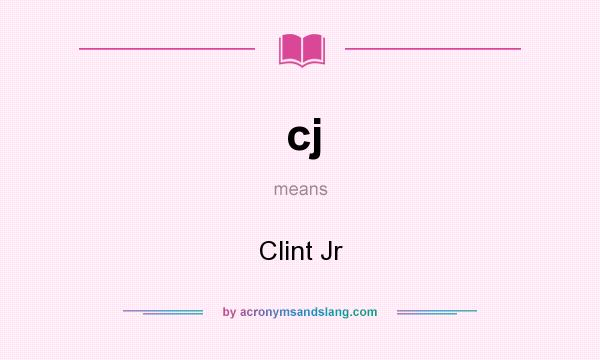 What does cj mean? It stands for Clint Jr