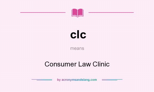 What does clc mean? It stands for Consumer Law Clinic