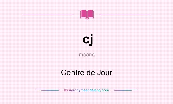 What does cj mean? It stands for Centre de Jour